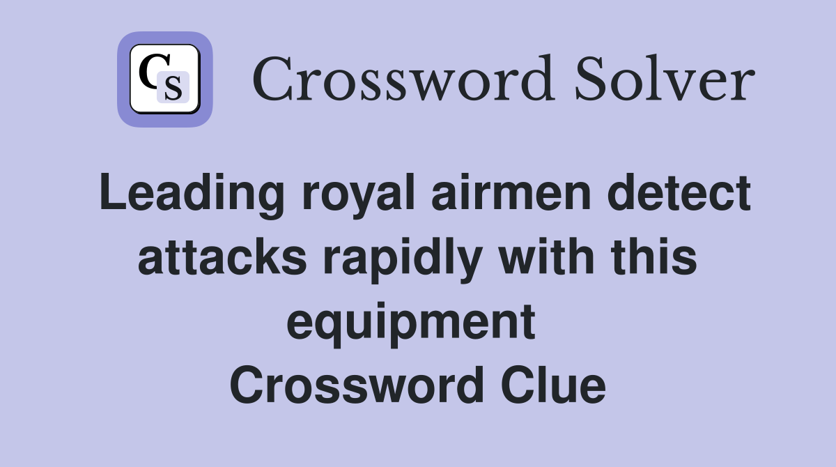 Leading royal airmen detect attacks rapidly with this equipment  Crossword Clue