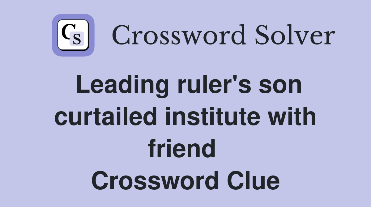Leading ruler's son curtailed institute with friend  Crossword Clue