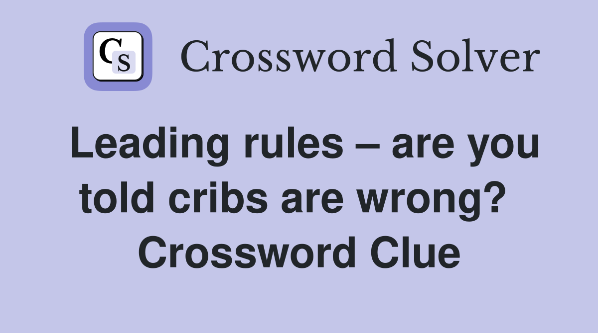 Leading rules – are you told cribs are wrong?  Crossword Clue