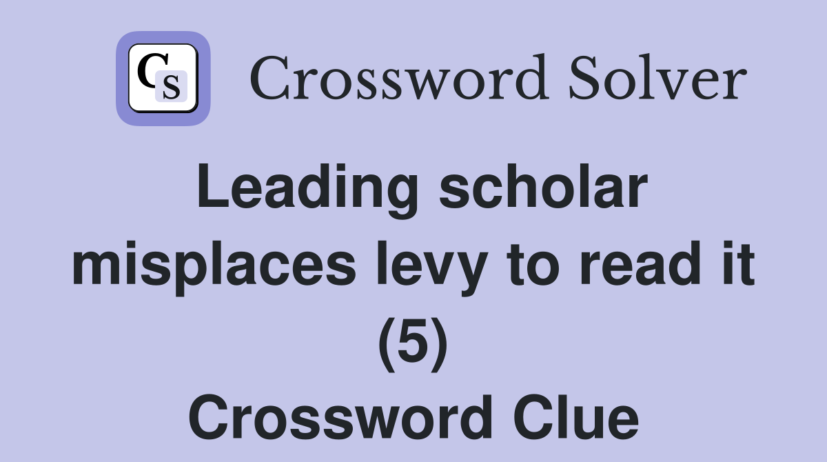 Leading scholar misplaces levy to read it (5) Crossword Clue