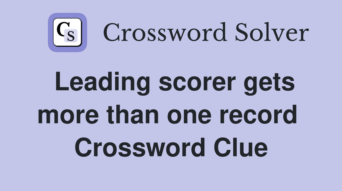 Leading scorer gets more than one record  Crossword Clue