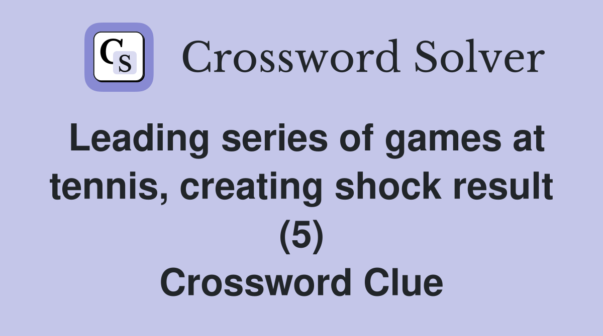 Leading series of games at tennis, creating shock result (5) Crossword Clue
