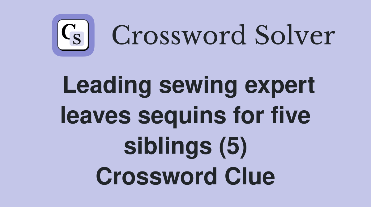 Leading sewing expert leaves sequins for five siblings (5) Crossword Clue