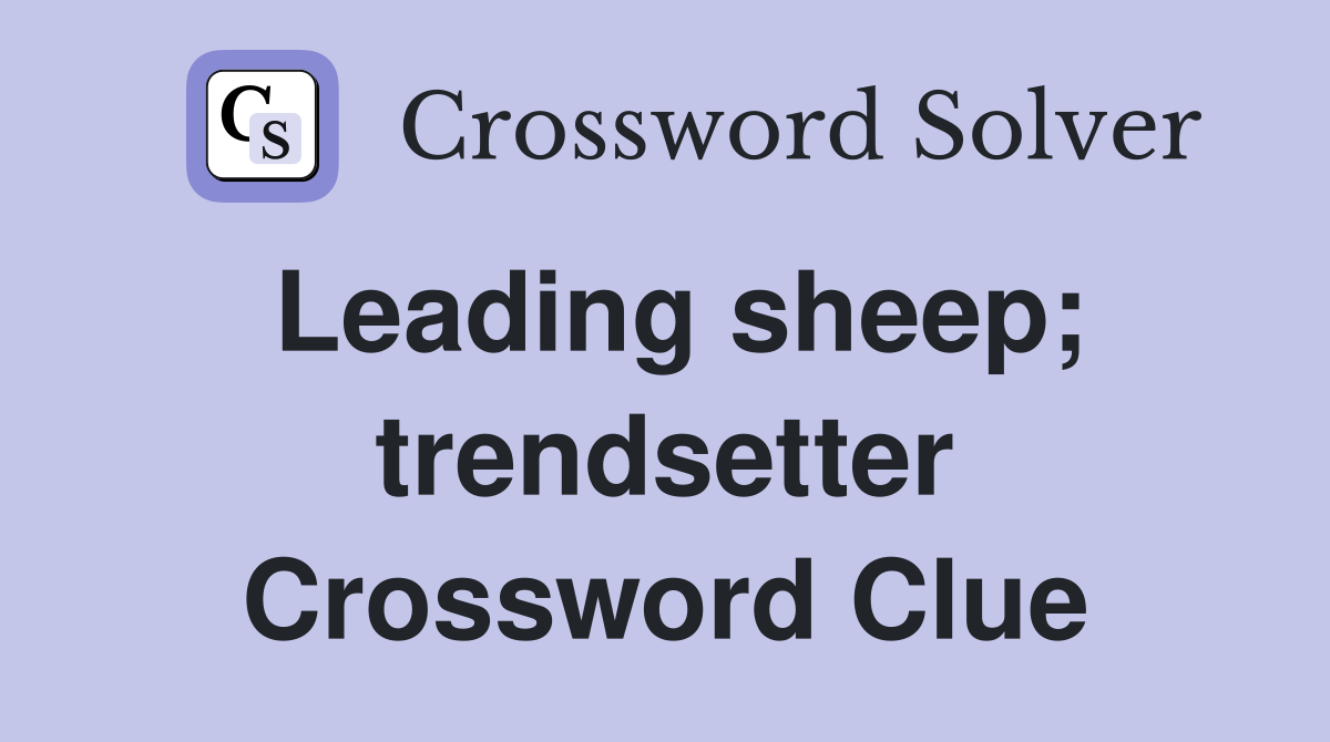 Leading sheep; trendsetter Crossword Clue