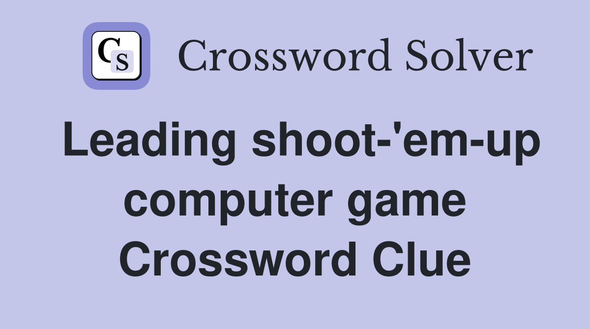 Leading shoot-'em-up computer game Crossword Clue