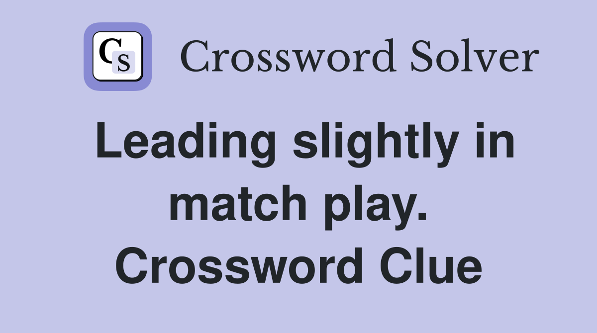 Leading slightly in match play. Crossword Clue