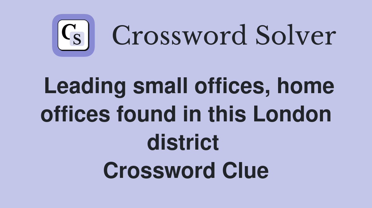 Leading small offices, home offices found in this London district  Crossword Clue