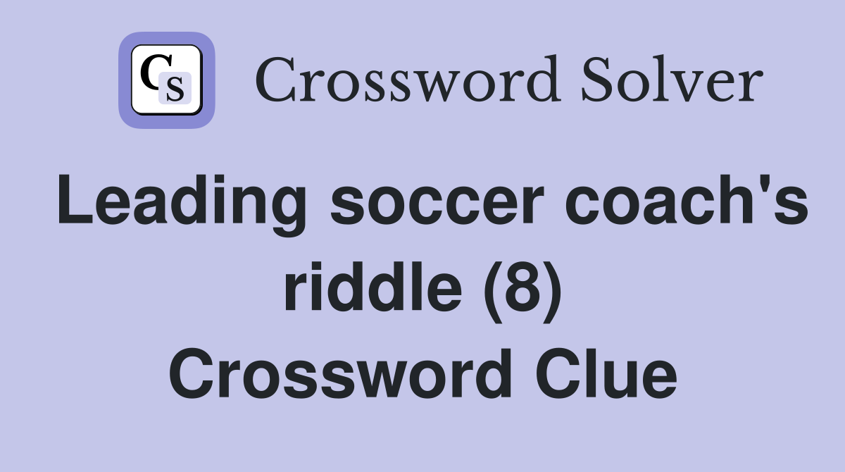 Leading soccer coach's riddle (8) Crossword Clue