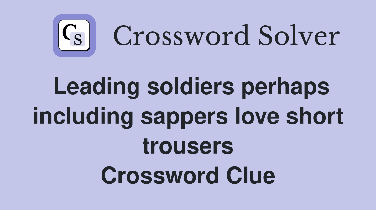 Leading soldiers perhaps including sappers love short trousers Crossword Clue