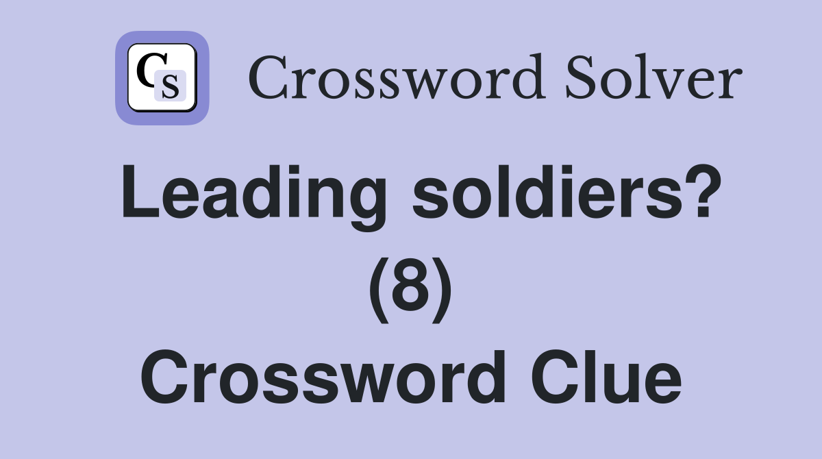 Leading soldiers? (8) Crossword Clue