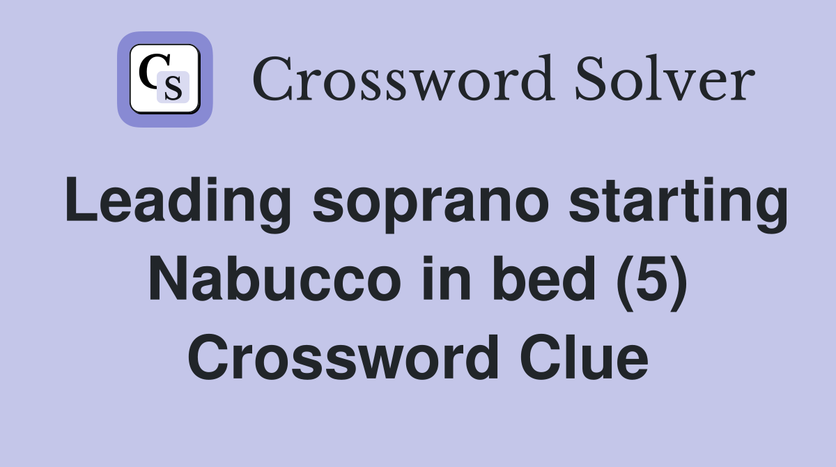 Leading soprano starting Nabucco in bed (5) Crossword Clue