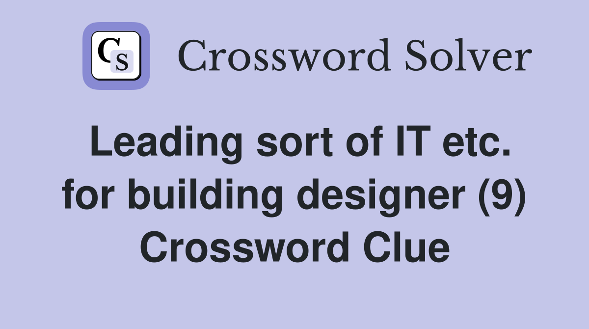 Leading sort of IT etc. for building designer (9) Crossword Clue