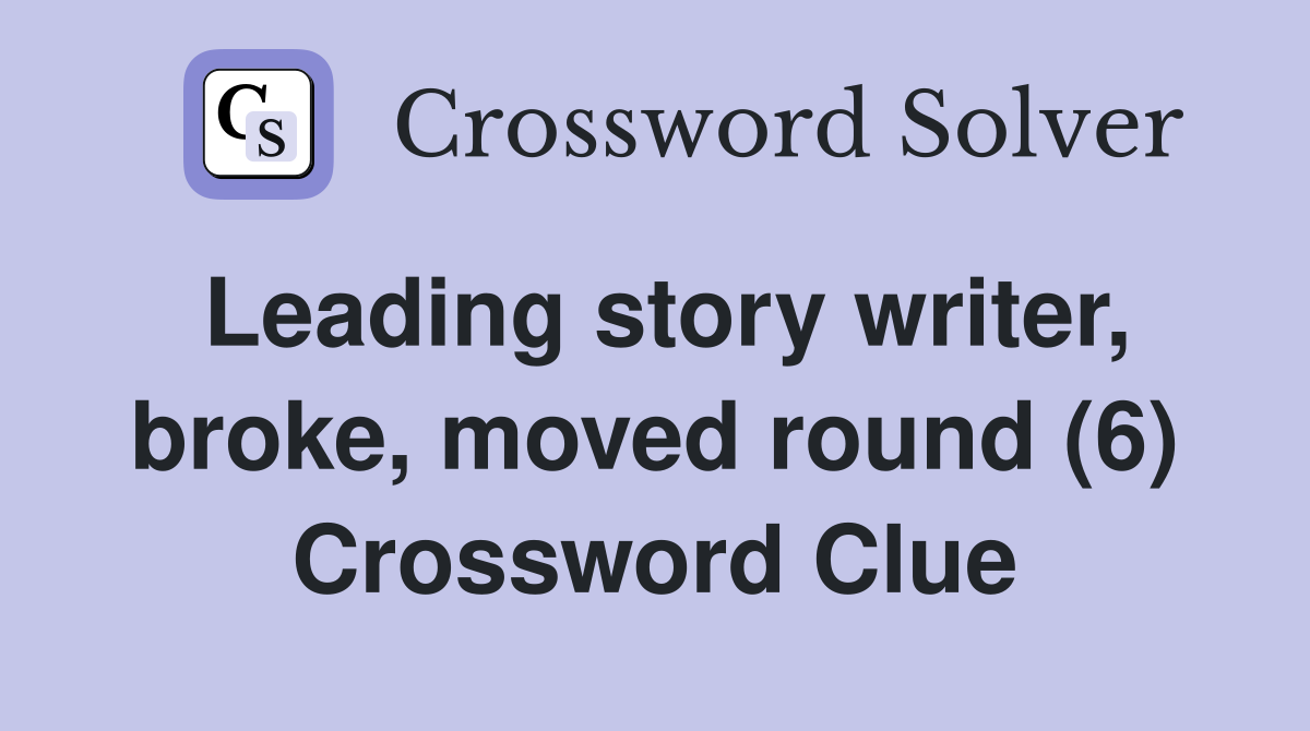 Leading story writer, broke, moved round (6) Crossword Clue