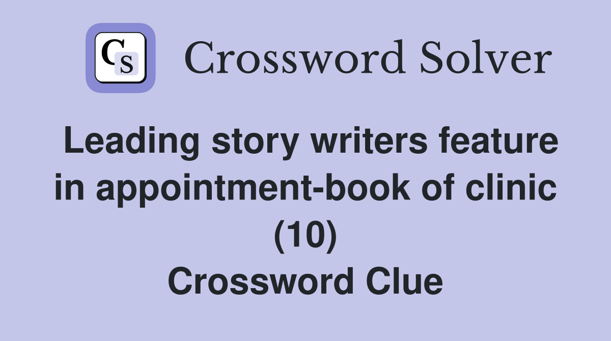 Leading story writers feature in appointment-book of clinic (10) Crossword Clue