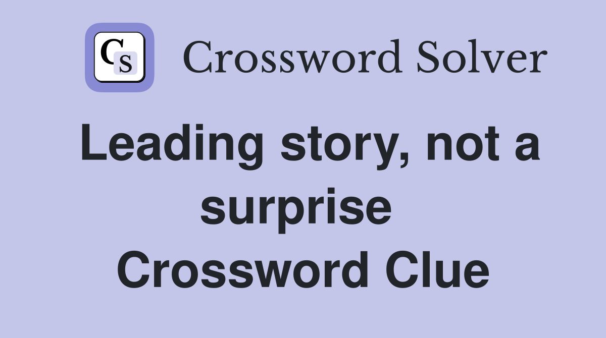 Leading story, not a surprise  Crossword Clue