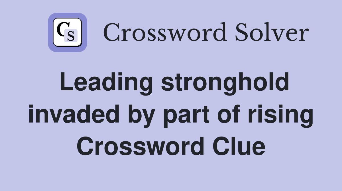 Leading stronghold invaded by part of rising Crossword Clue