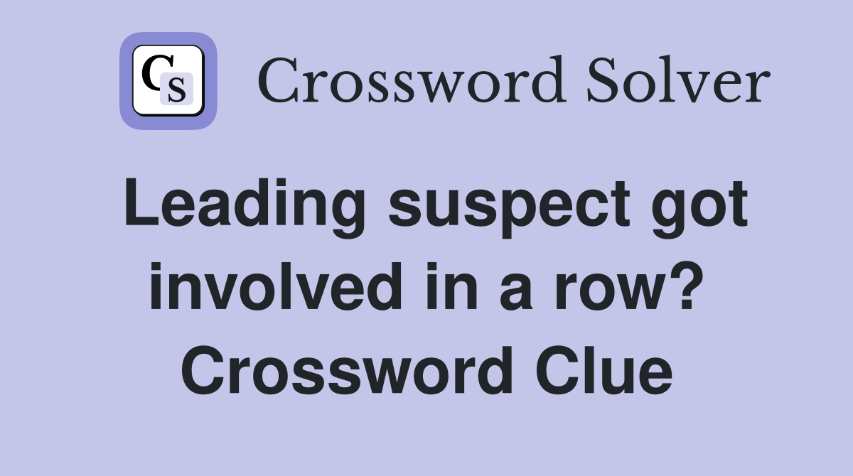 Leading suspect got involved in a row? Crossword Clue
