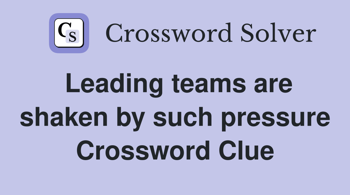 Leading teams are shaken by such pressure Crossword Clue