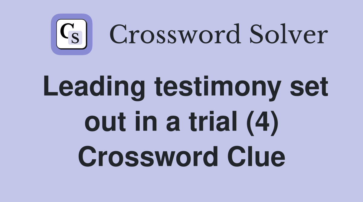 Leading testimony set out in a trial (4) Crossword Clue