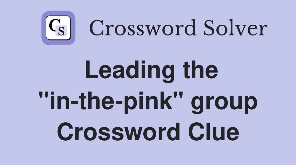 Leading the "in-the-pink" group Crossword Clue