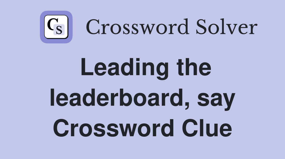 Leading the leaderboard, say Crossword Clue