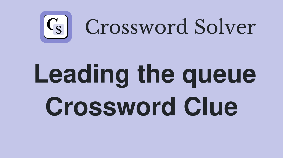 Leading the queue Crossword Clue
