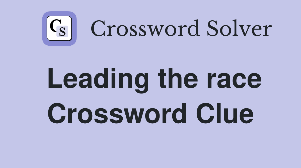 Leading the race Crossword Clue