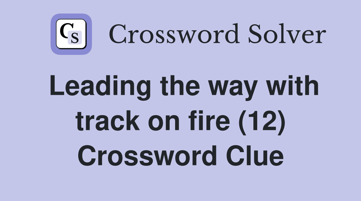 Leading the way with track on fire (12) Crossword Clue