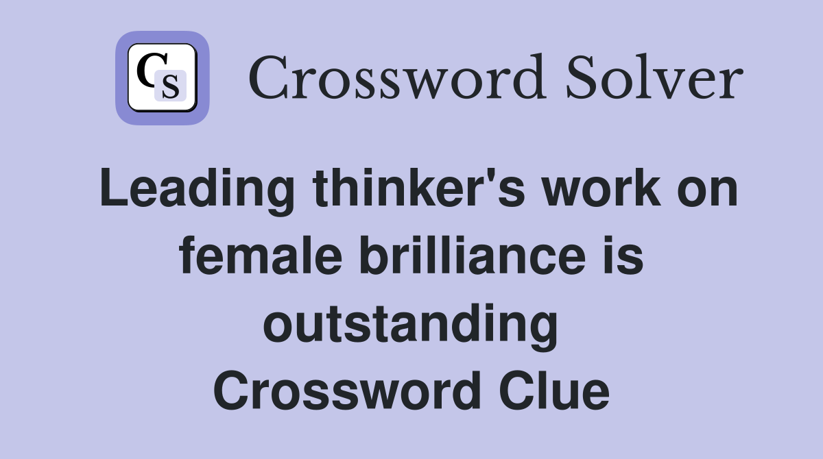 Leading thinker's work on female brilliance is outstanding Crossword Clue