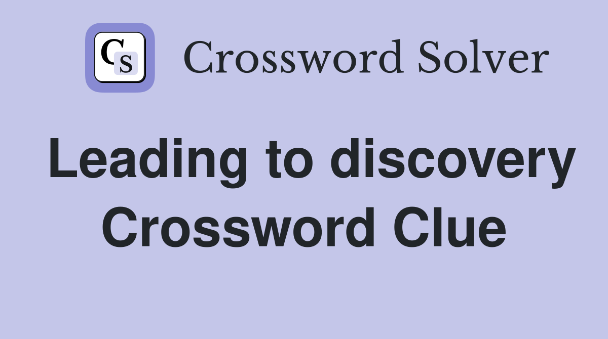 Leading to discovery Crossword Clue