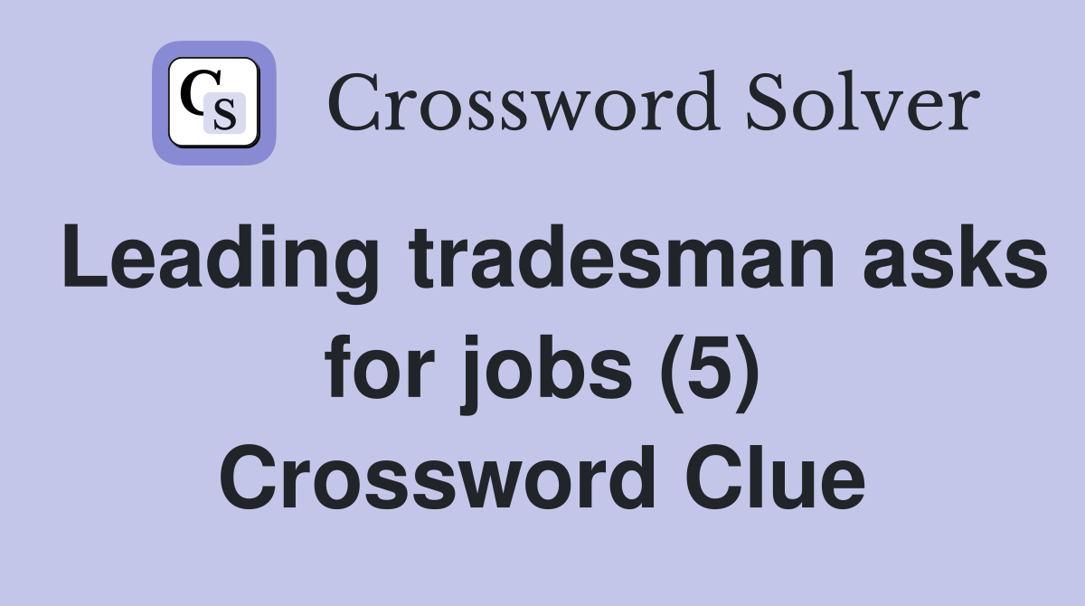 Leading tradesman asks for jobs (5) Crossword Clue
