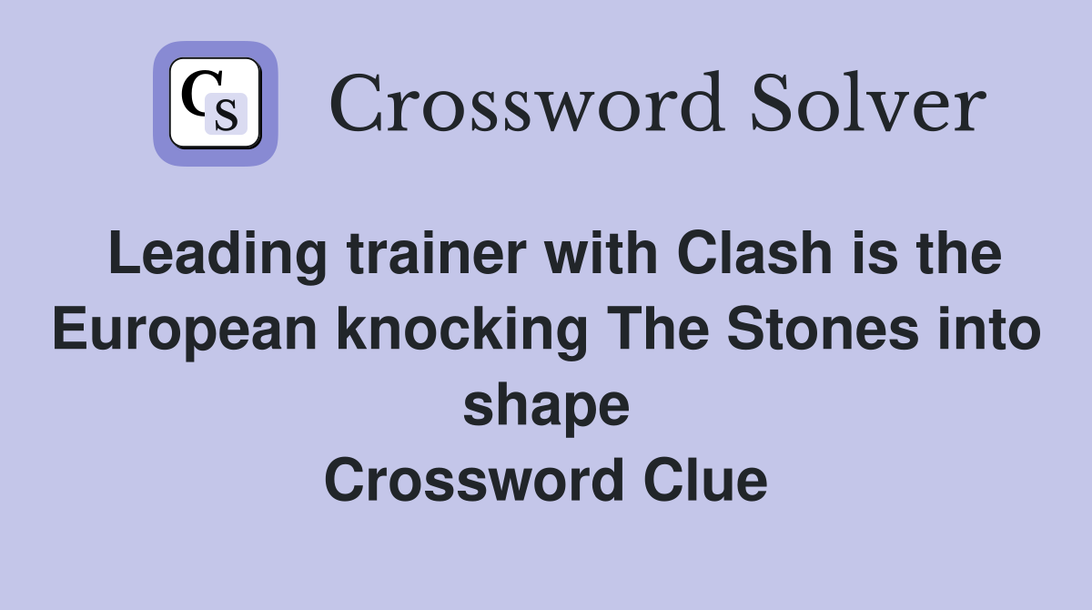 Leading trainer with Clash is the European knocking The Stones into shape Crossword Clue