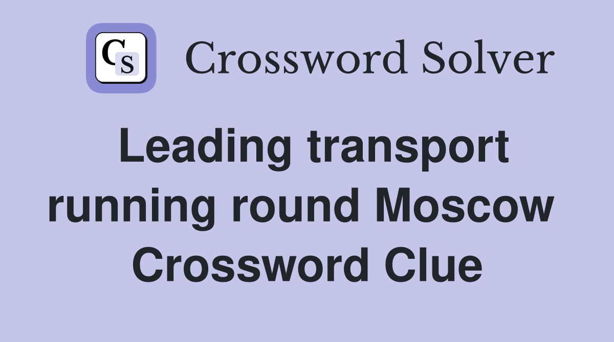 Leading transport running round Moscow  Crossword Clue