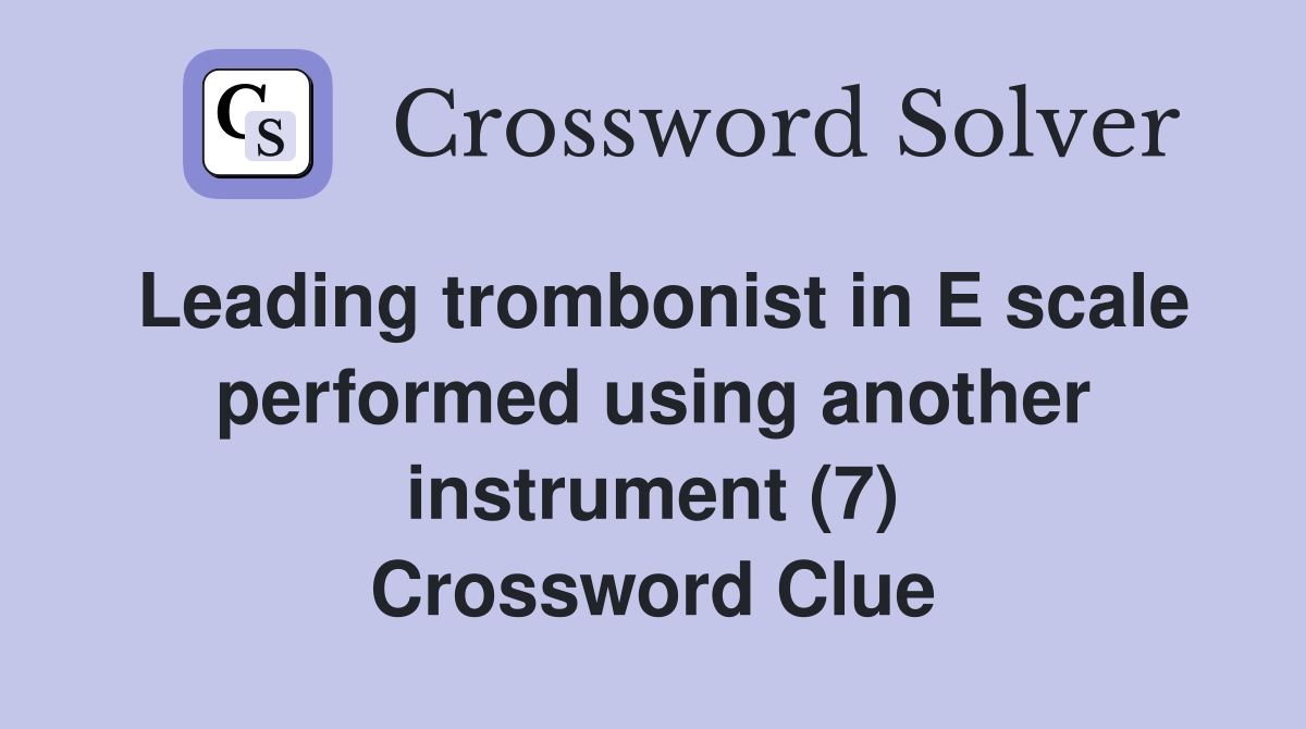 Leading trombonist in E scale performed using another instrument (7) Crossword Clue