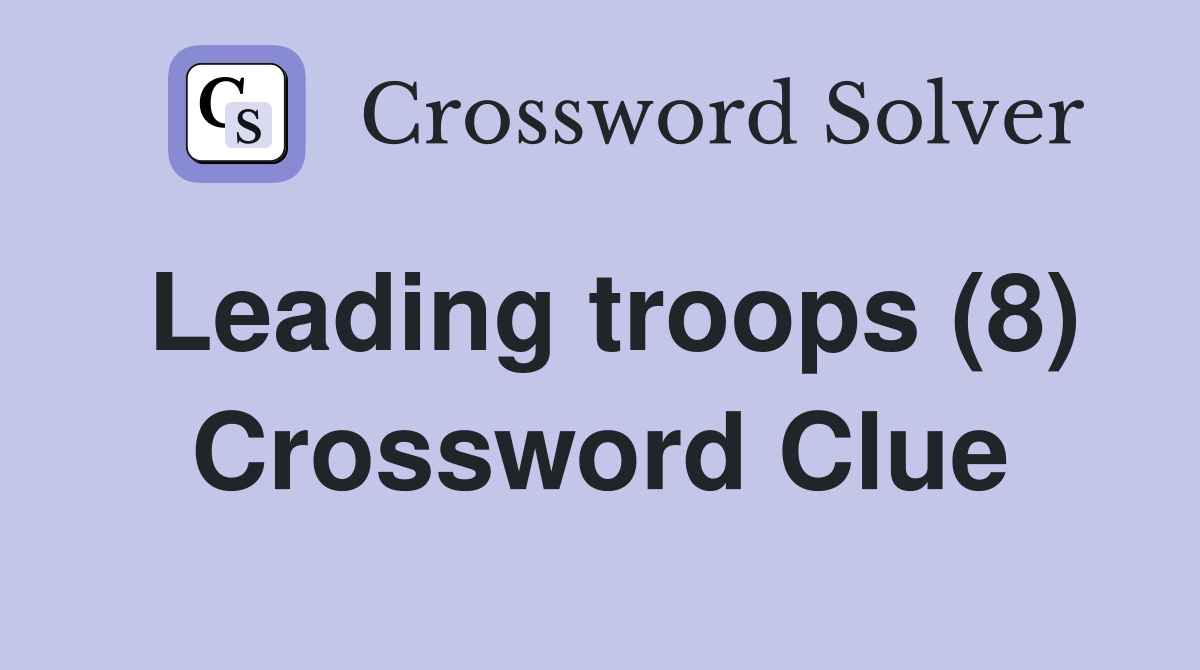 Leading troops (8) Crossword Clue