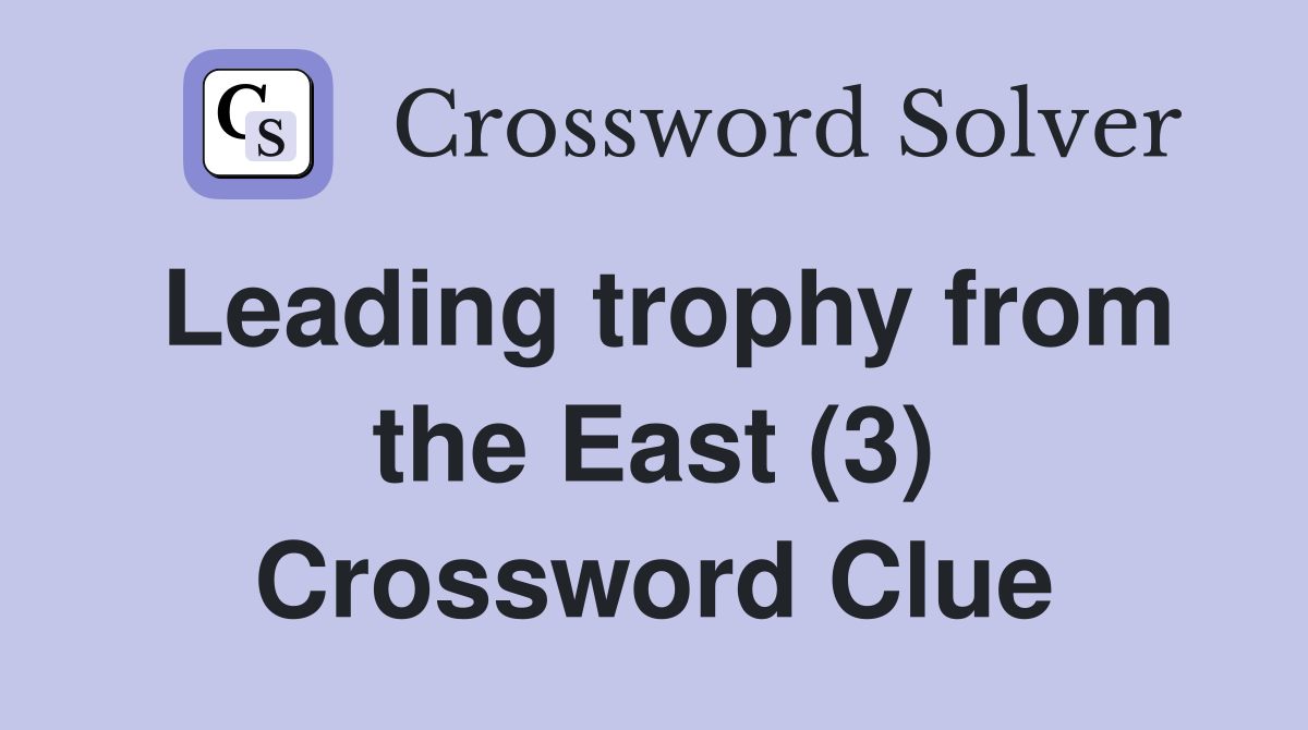 Leading trophy from the East (3) Crossword Clue