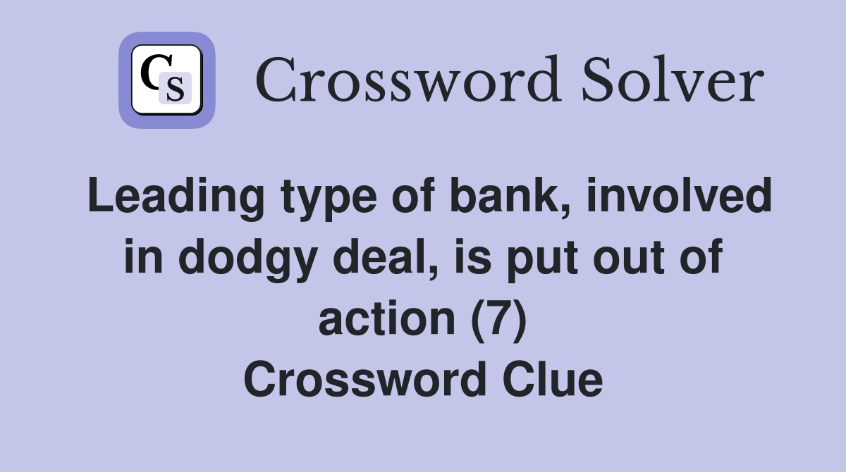 Leading type of bank, involved in dodgy deal, is put out of action (7) Crossword Clue