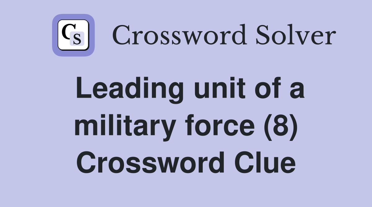 Leading unit of a military force (8) Crossword Clue