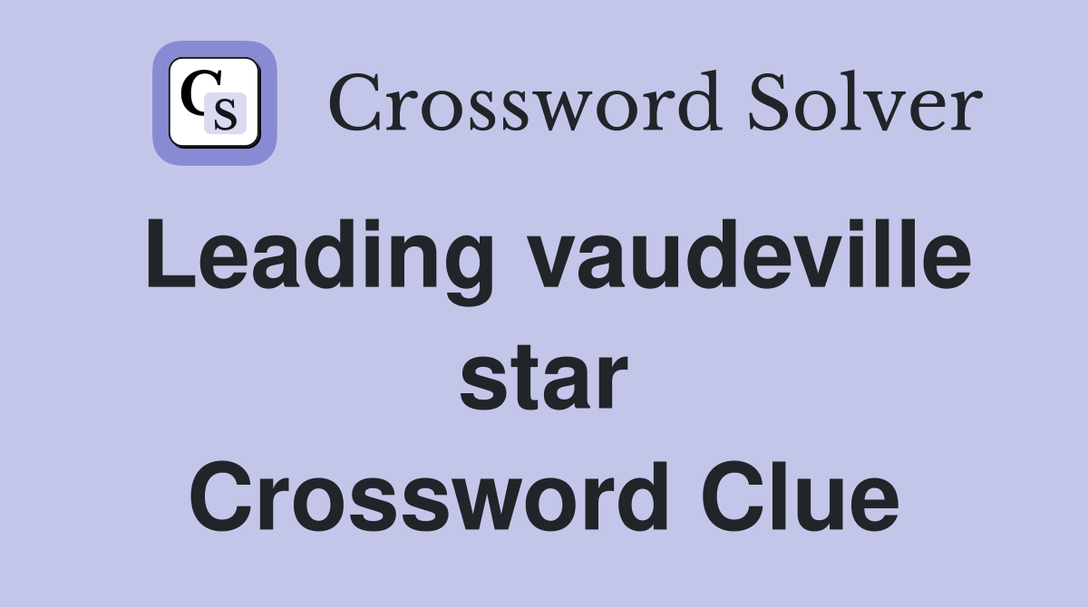 Leading vaudeville star Crossword Clue