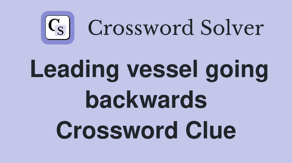 Leading vessel going backwards Crossword Clue