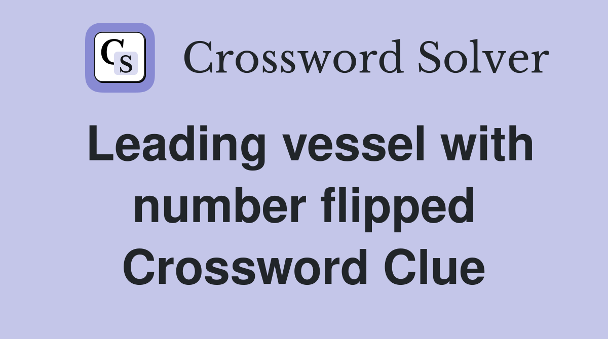 Leading vessel with number flipped Crossword Clue