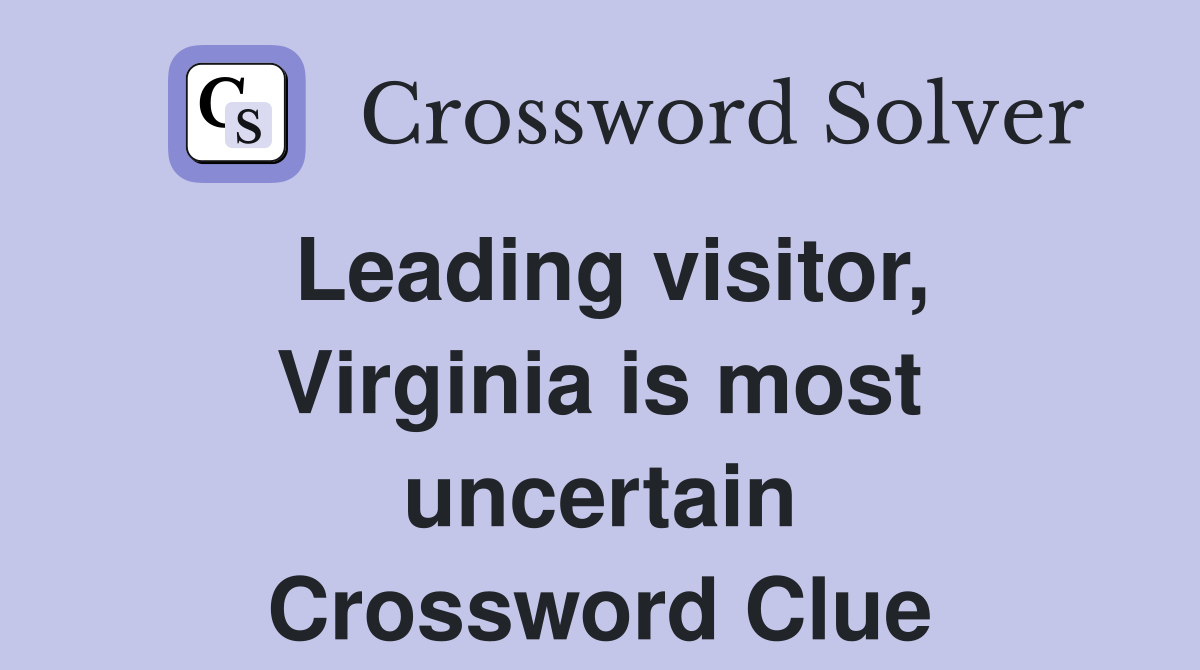 Leading visitor, Virginia is most uncertain Crossword Clue