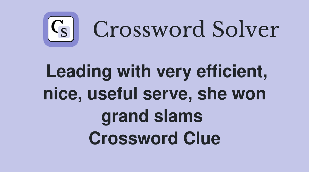 Leading with very efficient, nice, useful serve, she won grand slams  Crossword Clue