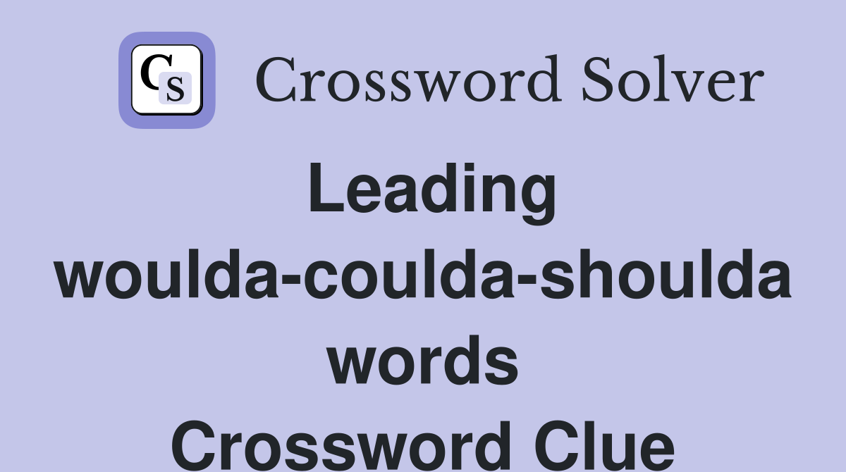 Leading woulda-coulda-shoulda words Crossword Clue