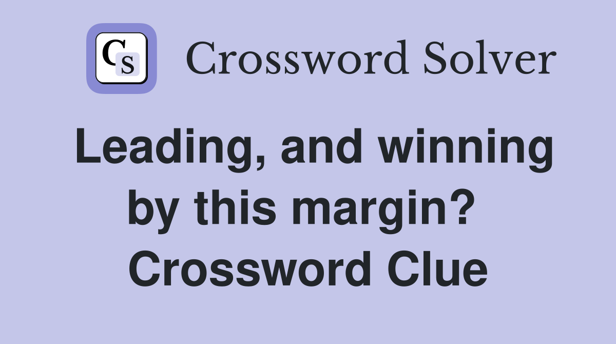 Leading, and winning by this margin?  Crossword Clue