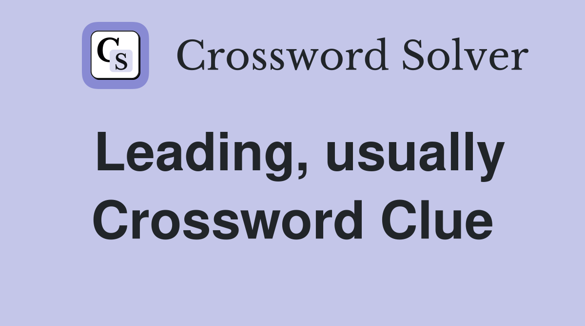 Leading, usually Crossword Clue