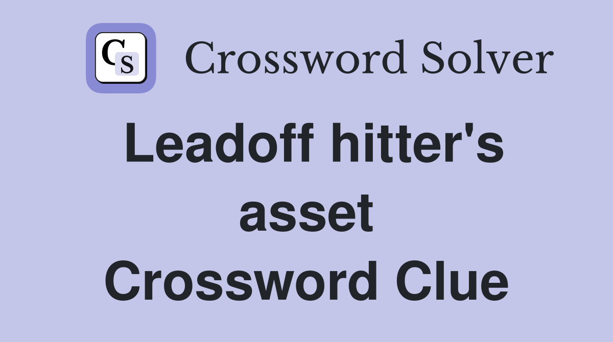 Leadoff hitter's asset Crossword Clue
