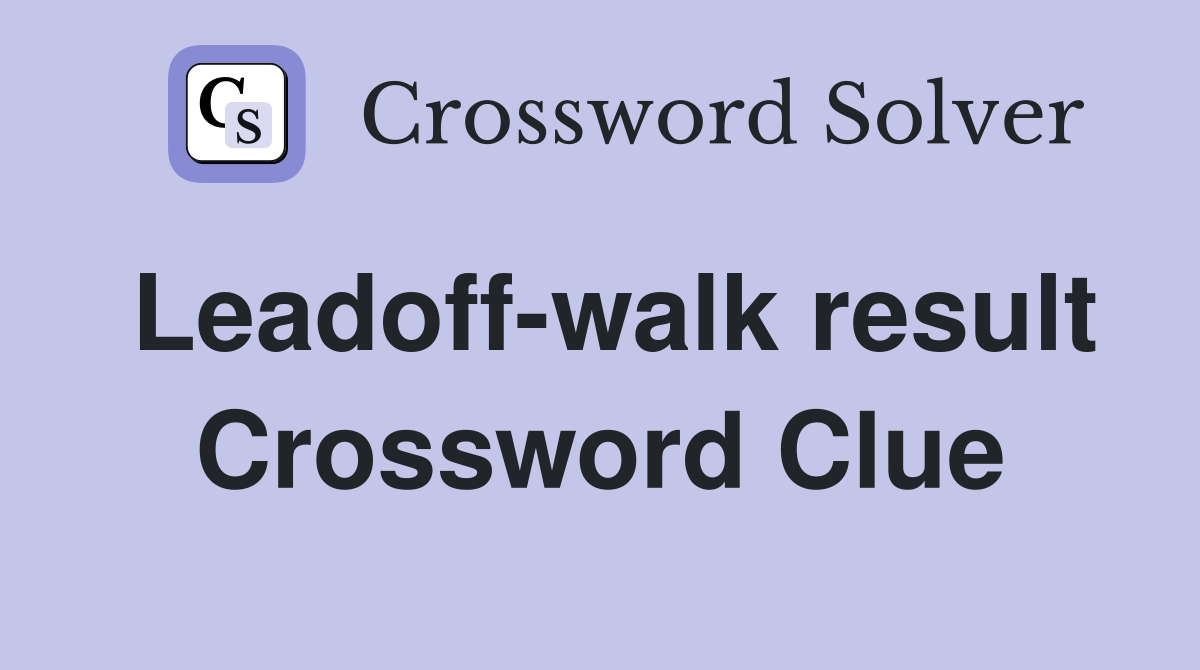 Leadoff-walk result Crossword Clue