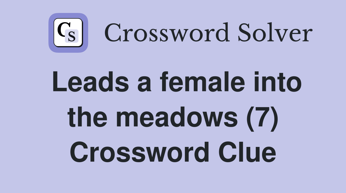Leads a female into the meadows (7) Crossword Clue