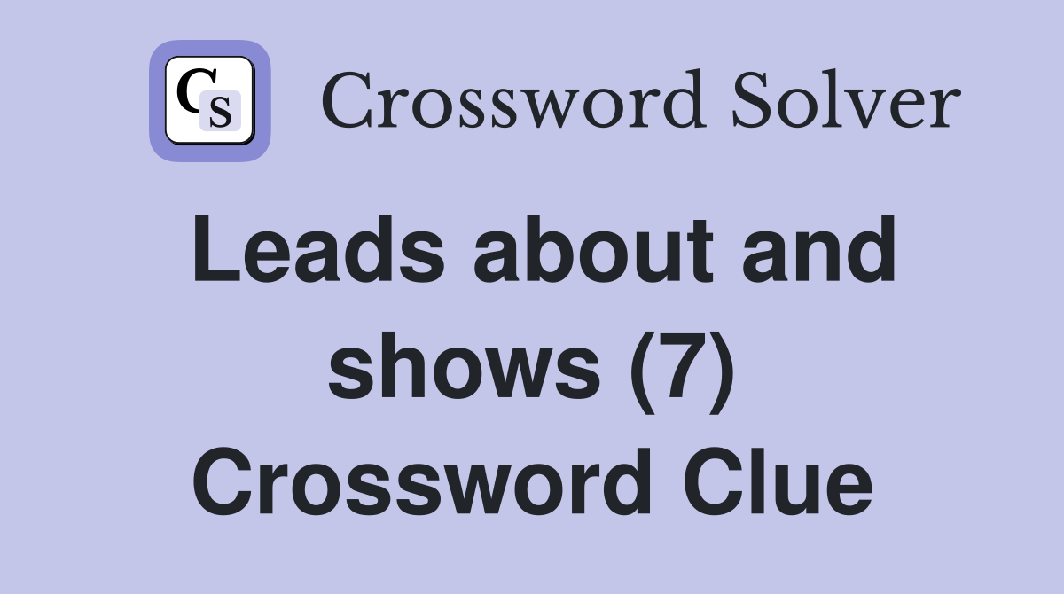 Leads about and shows (7) Crossword Clue